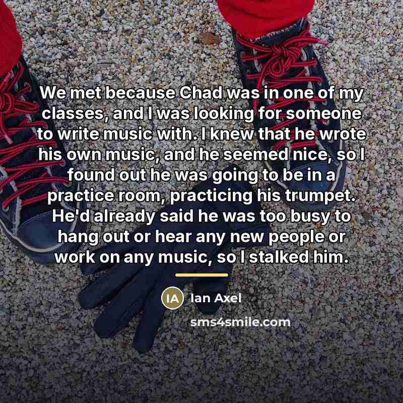 “We met because Chad was in one of my classes,…” quote by Ian Axel