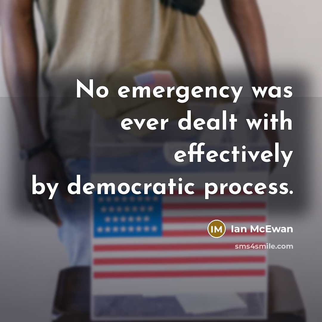 “No emergency was ever dealt with effectively by democratic process.…” quote by Ian Mcewan