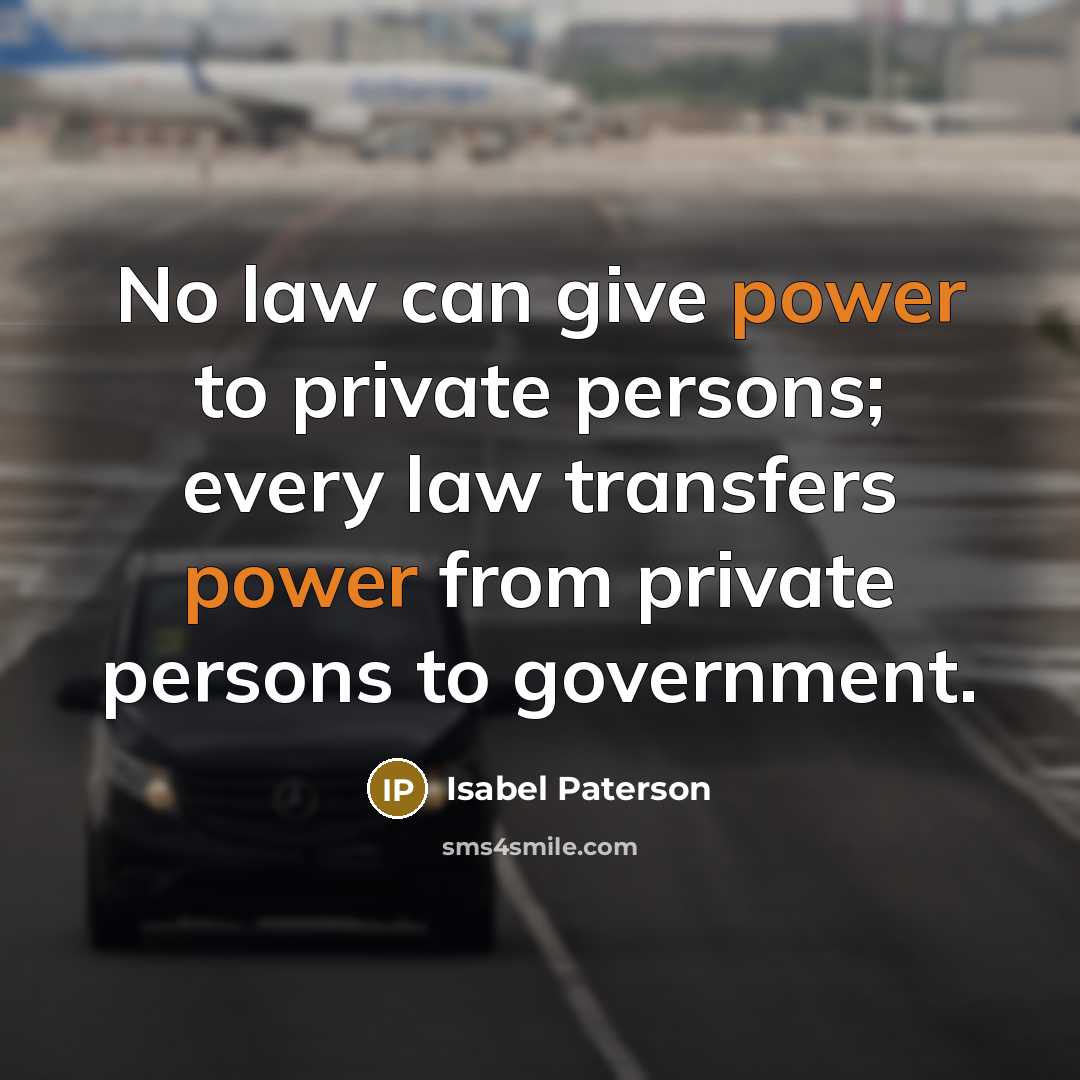 “No law can give power to private persons; every law…” quote by Isabel Paterson