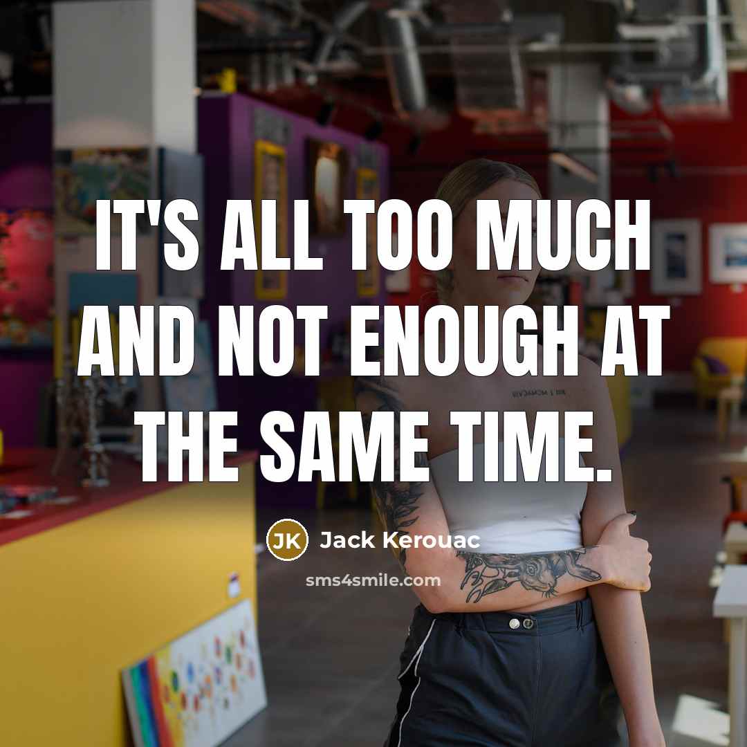 “It's all too much and not enough at the same…” quote by Jack Kerouac