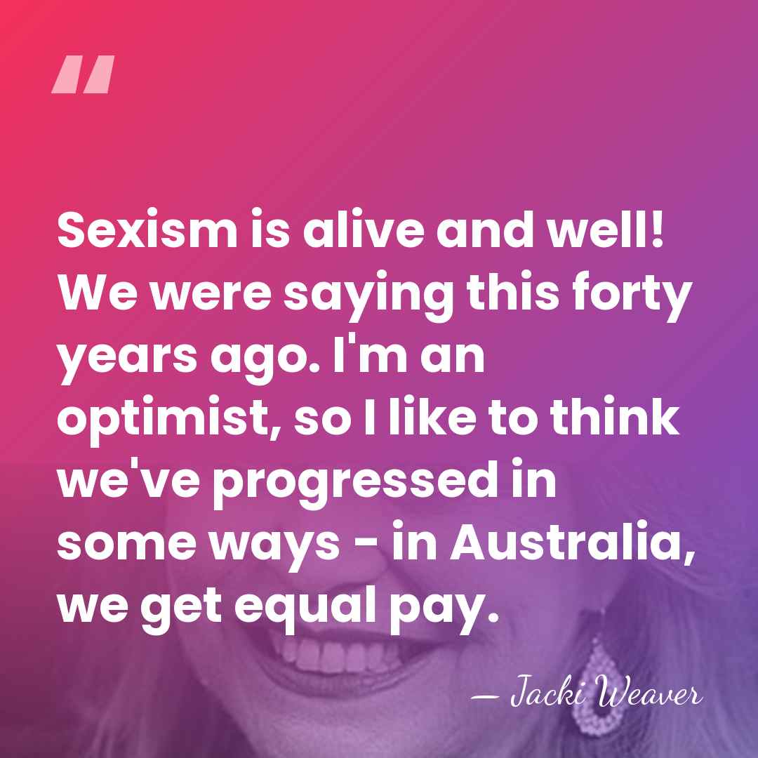 Sexism is alive and well! We were saying this forty years ago.&hellip; - Jacki Weaver