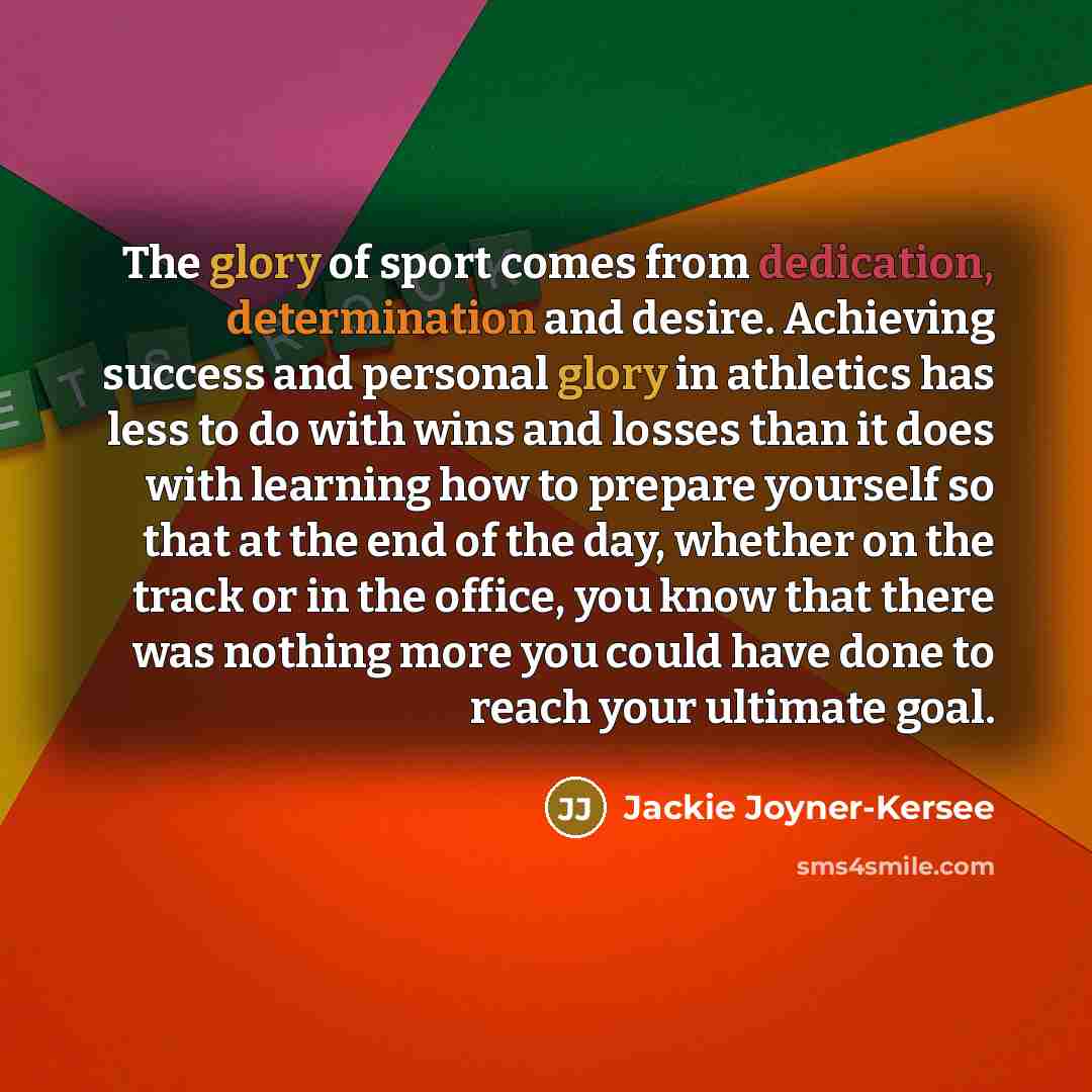 “The glory of sport comes from dedication, determination and desire.…” quote by Jackie Joyner-Kersee