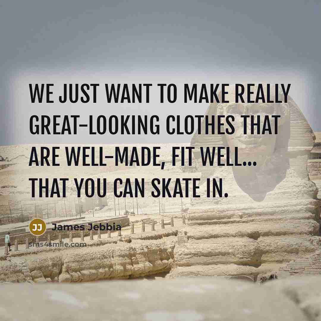 “We just want to make really great-looking clothes that are…” quote by James Jebbia