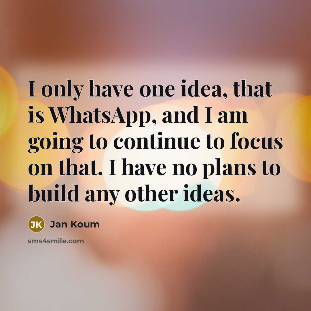 “I only have one idea, that is WhatsApp, and I…” quote by Jan Koum