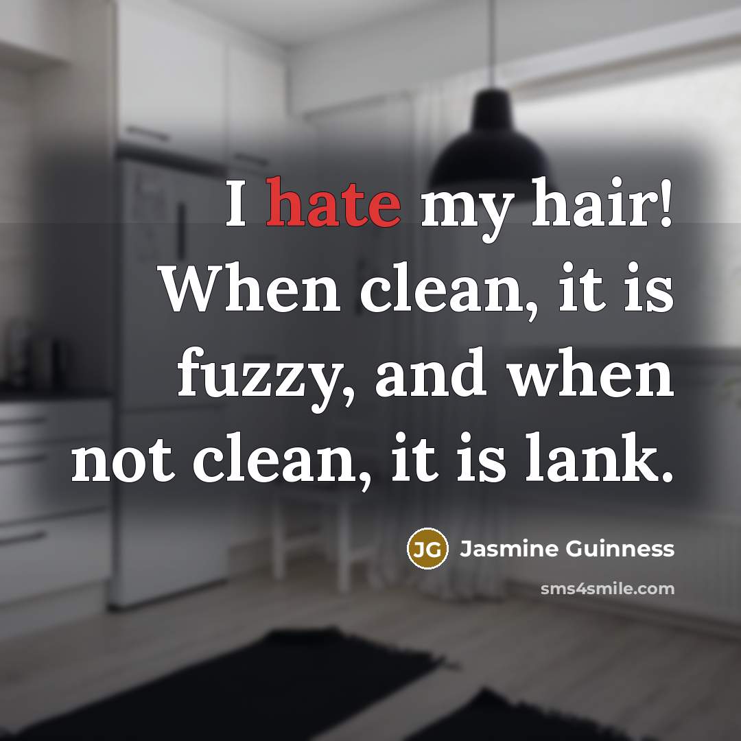 “I hate my hair! When clean, it is fuzzy, and…” quote by Jasmine Guinness