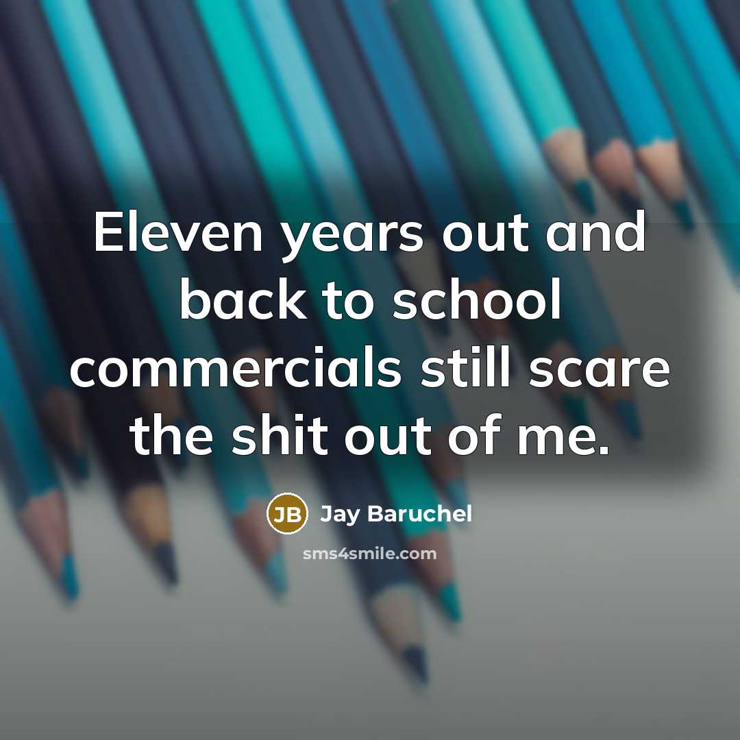 “Eleven years out and back to school commercials still scare the shit out of me.” quote by Jay Baruchel