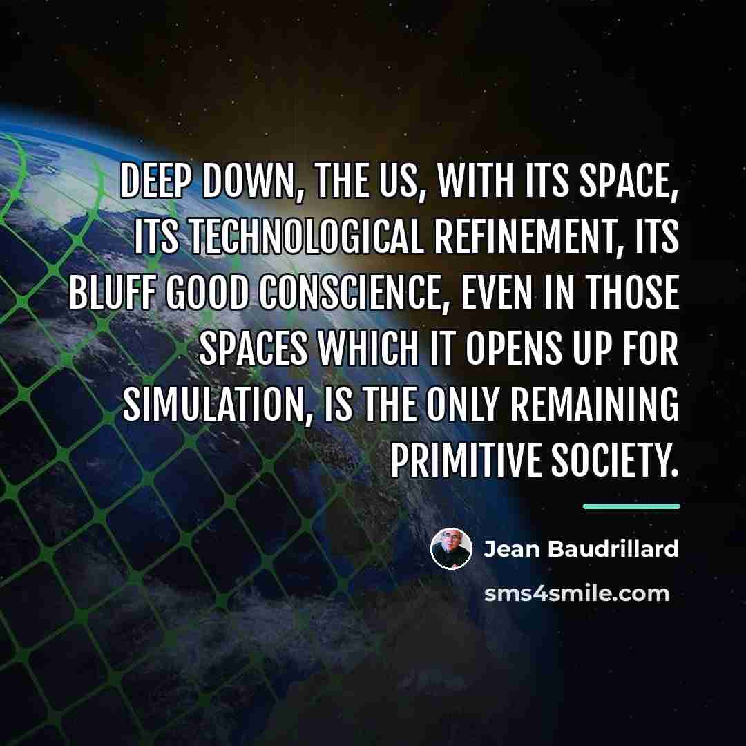 “Deep down, the US, with its space, its technological refinement,…” quote by Jean Baudrillard