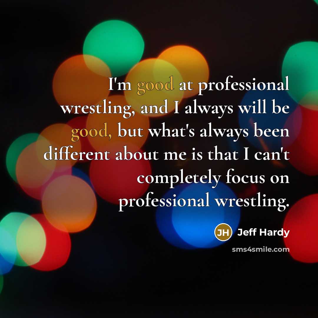 “I'm good at professional wrestling, and I always will be…” quote by Jeff Hardy