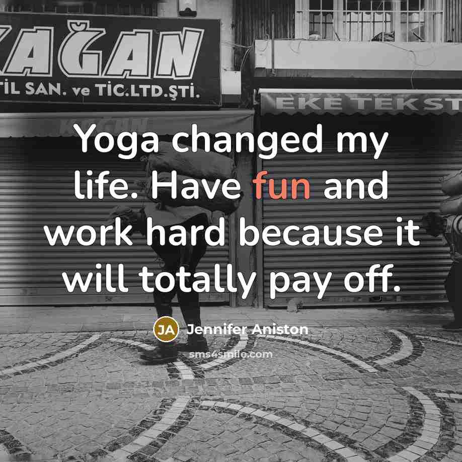 “Yoga changed my life. Have fun and work hard because…” quote by Jennifer Aniston