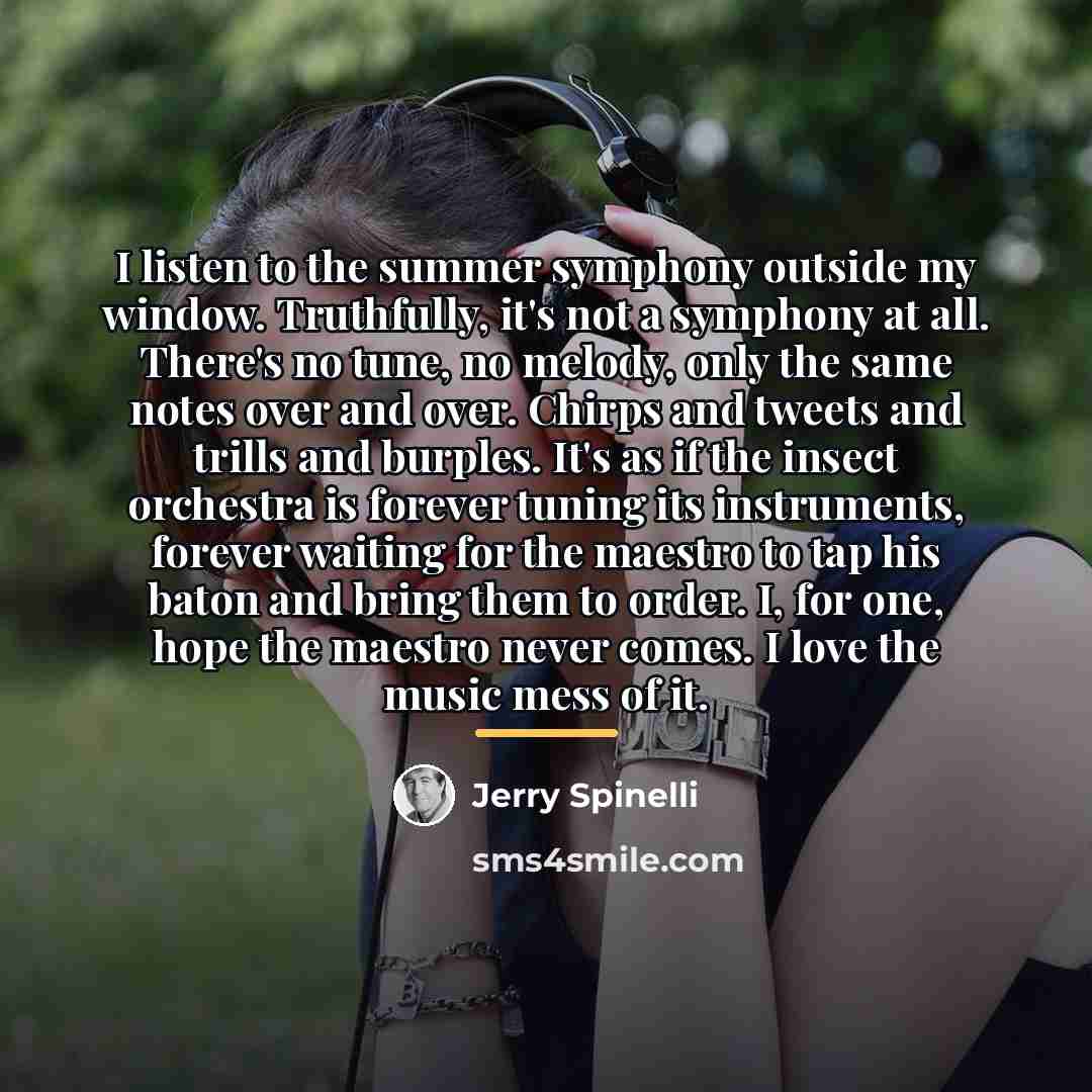 “I listen to the summer symphony outside my window. Truthfully,…” quote by Jerry Spinelli