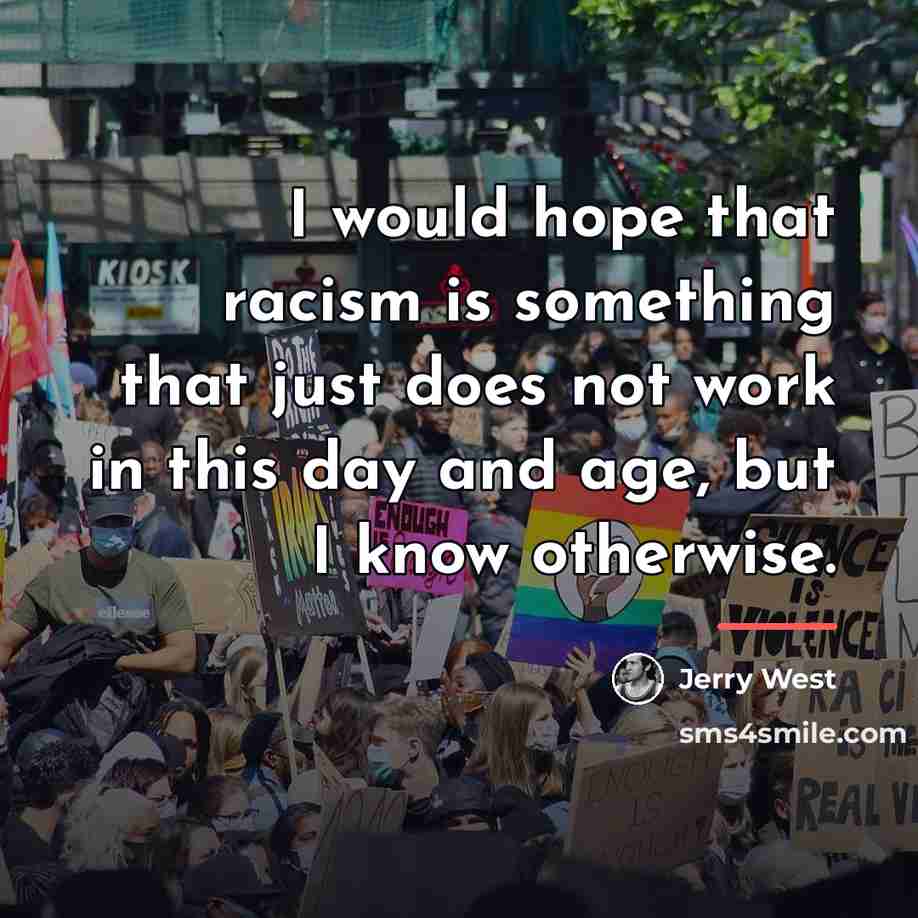 “I would hope that racism is something that just does…” quote by Jerry West