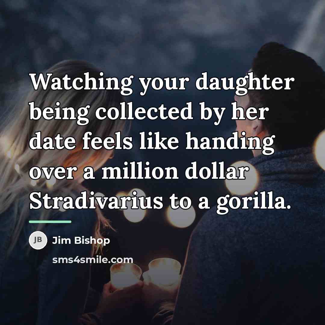“Watching your daughter being collected by her date feels like…” quote by Jim Bishop