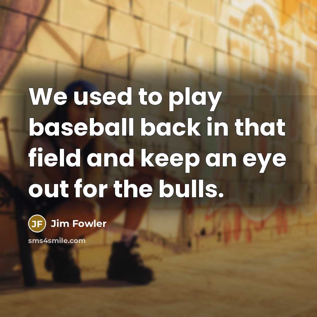 “We used to play baseball back in that field and…” quote by Jim Fowler