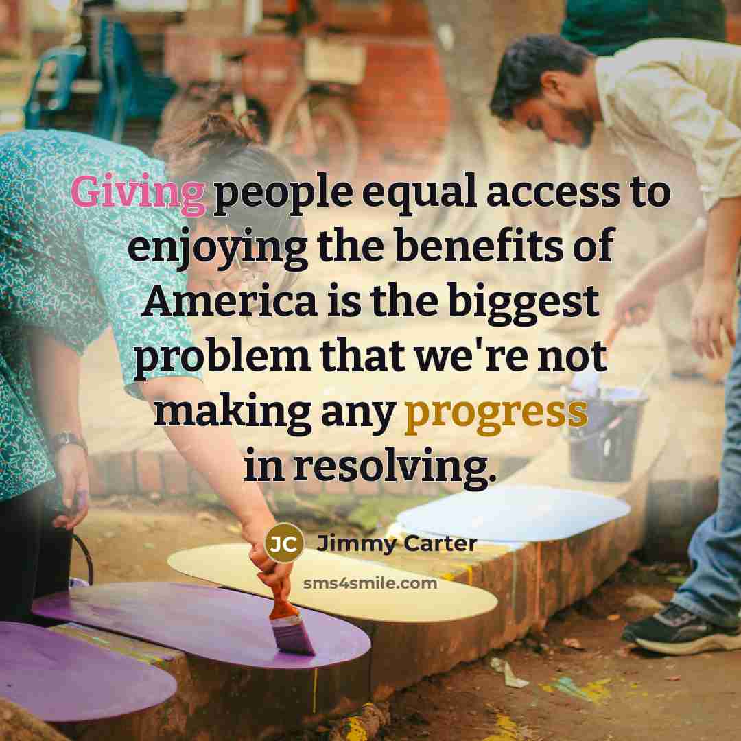 “Giving people equal access to enjoying the benefits of America…” quote by Jimmy Carter