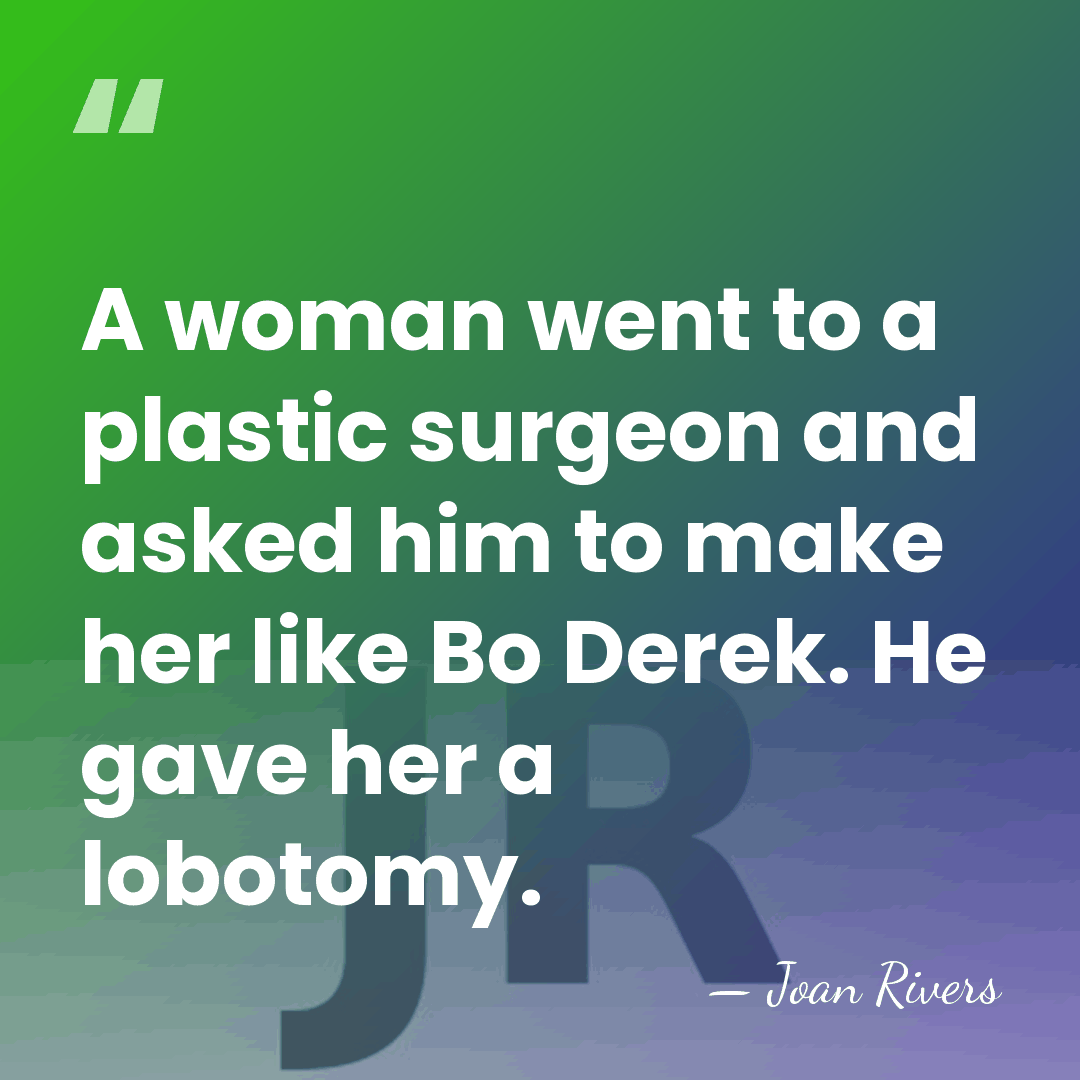 A woman went to a plastic surgeon and asked him to make&hellip; - Joan Rivers
