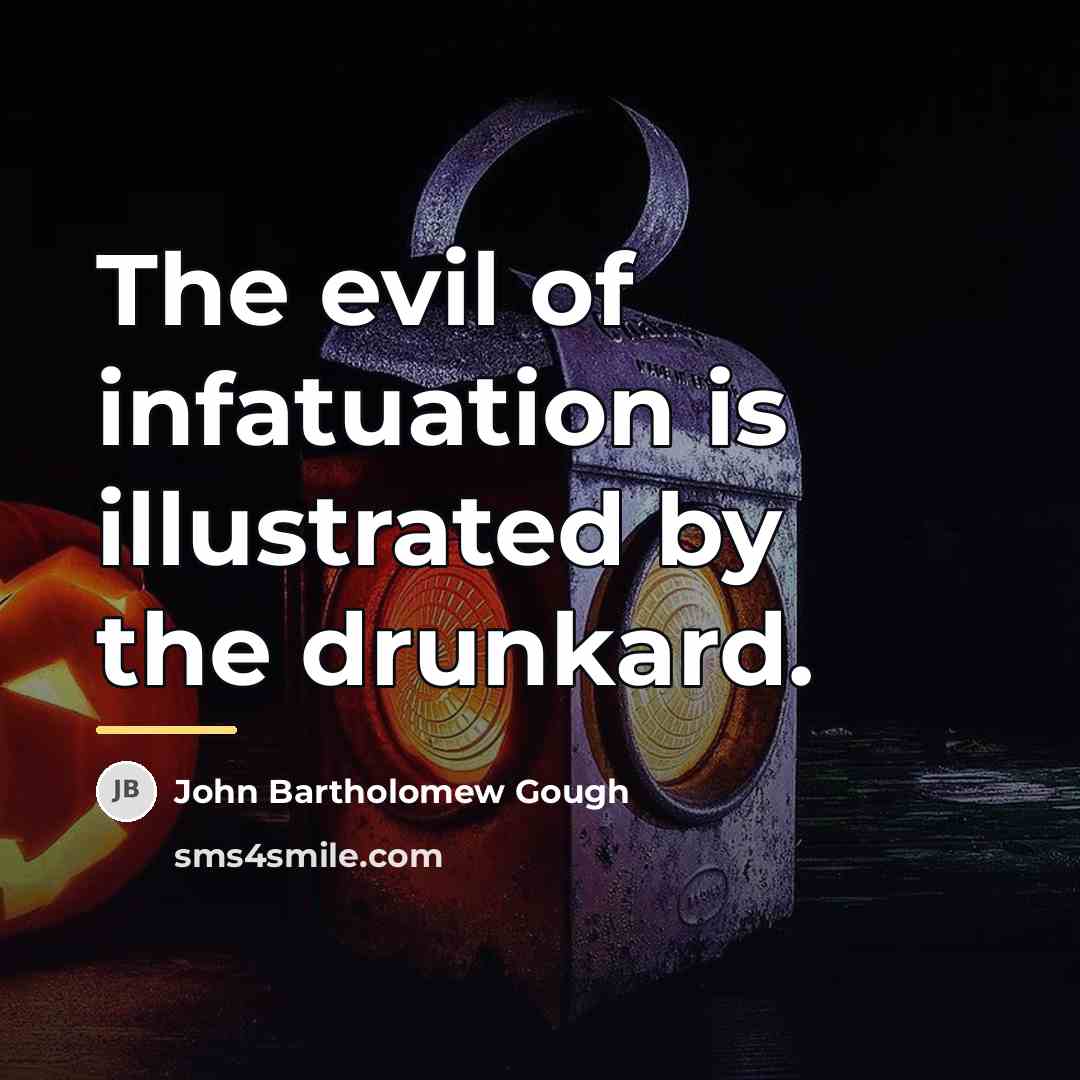 “The evil of infatuation is illustrated by the drunkard.…” quote by John Bartholomew Gough
