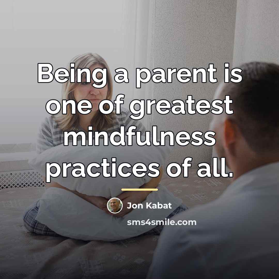 “Being a parent is one of greatest mindfulness practices of…” quote by Jon Kabat