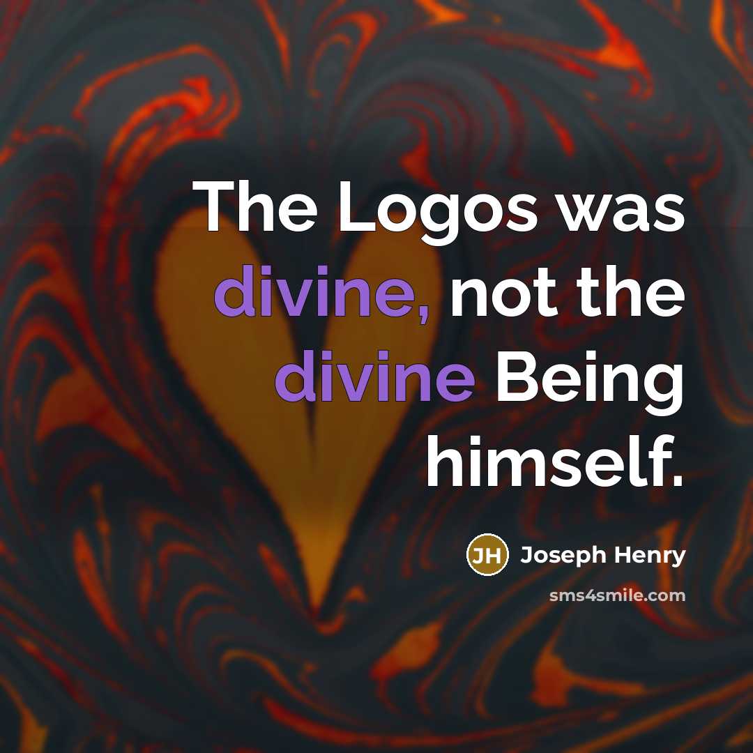 “The Logos was divine, not the divine Being himself.…” quote by Joseph Henry