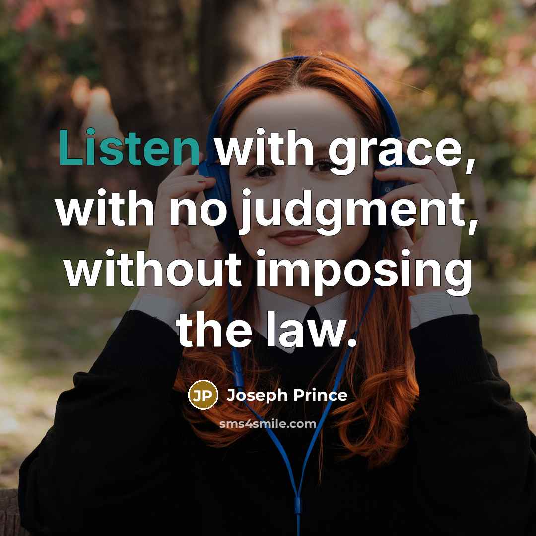 “Listen with grace, with no judgment, without imposing the law.…” quote by Joseph Prince