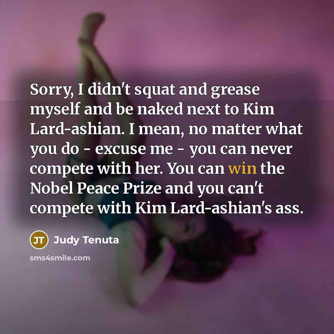 “Sorry, I didn't squat and grease myself and be naked…” quote by Judy Tenuta