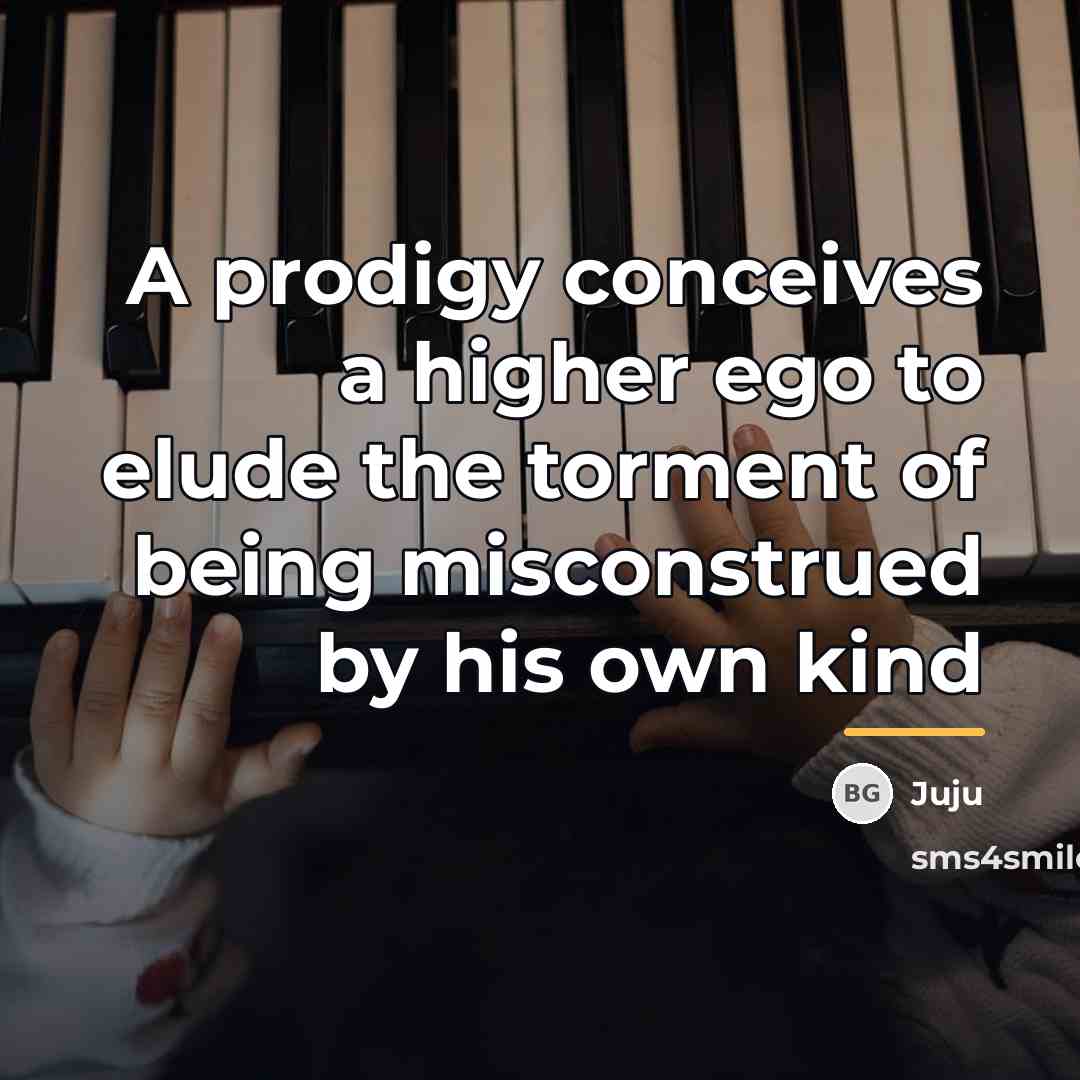 “A prodigy conceives a higher ego to elude the torment…” quote by Juju