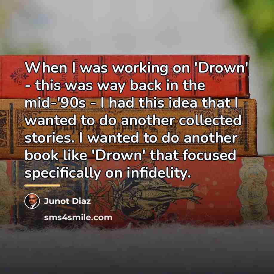 “When I was working on 'Drown' - this was way…” quote by Junot Diaz