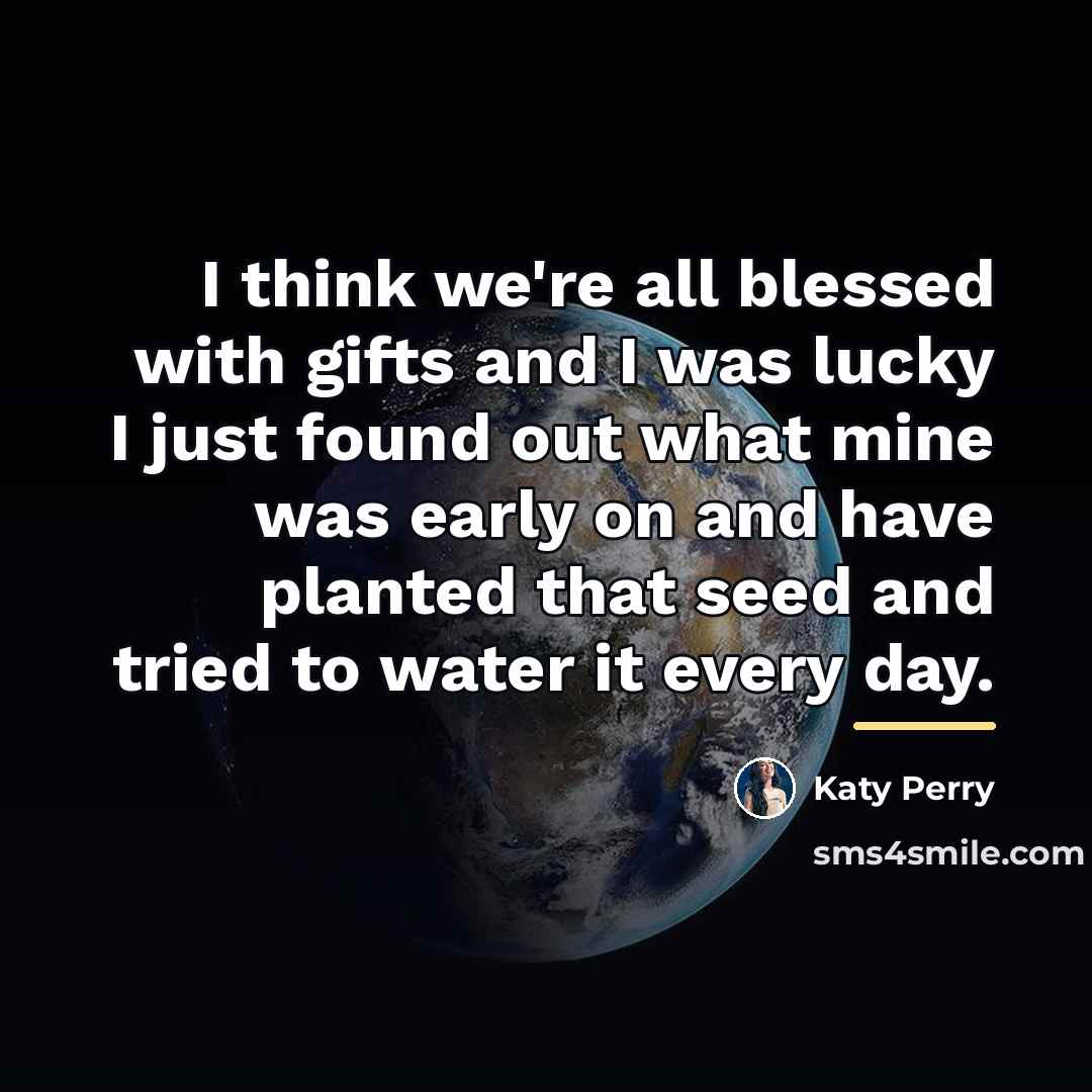 “I think we're all blessed with gifts and I was…” quote by Katy Perry