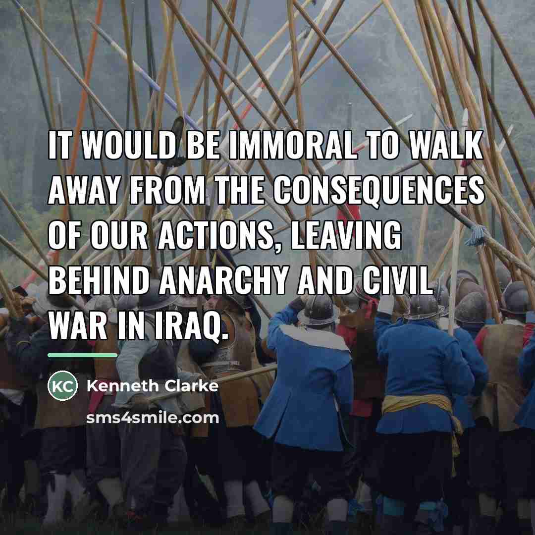 “It would be immoral to walk away from the consequences…” quote by Kenneth Clarke