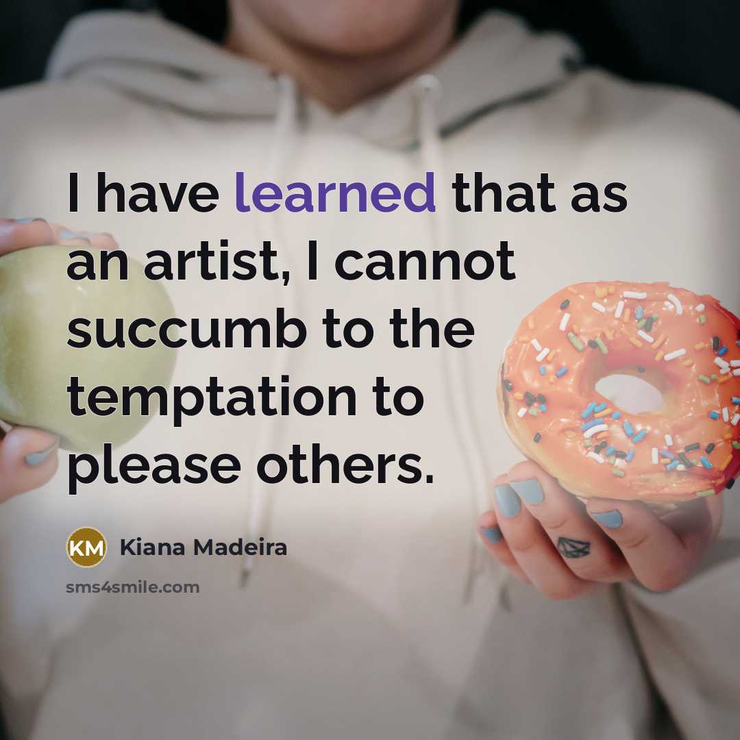 “I have learned that as an artist, I cannot succumb…” quote by Kiana Madeira