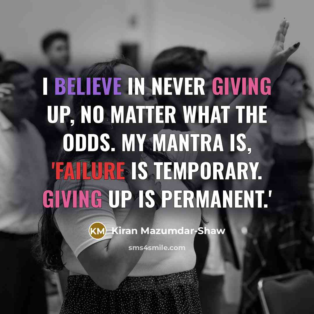 “I believe in never giving up, no matter what the…” quote by Kiran Mazumdar-Shaw