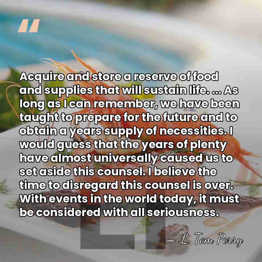 Acquire and store a reserve of food and supplies that will sustain&hellip; - L. Tom Perry