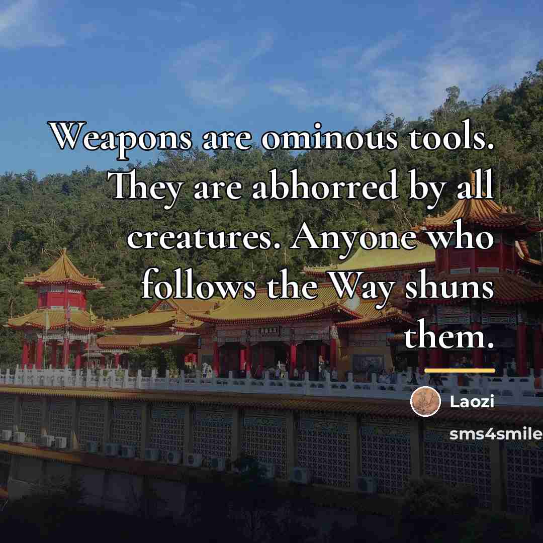 “Weapons are ominous tools. They are abhorred by all creatures.…” quote by Laozi