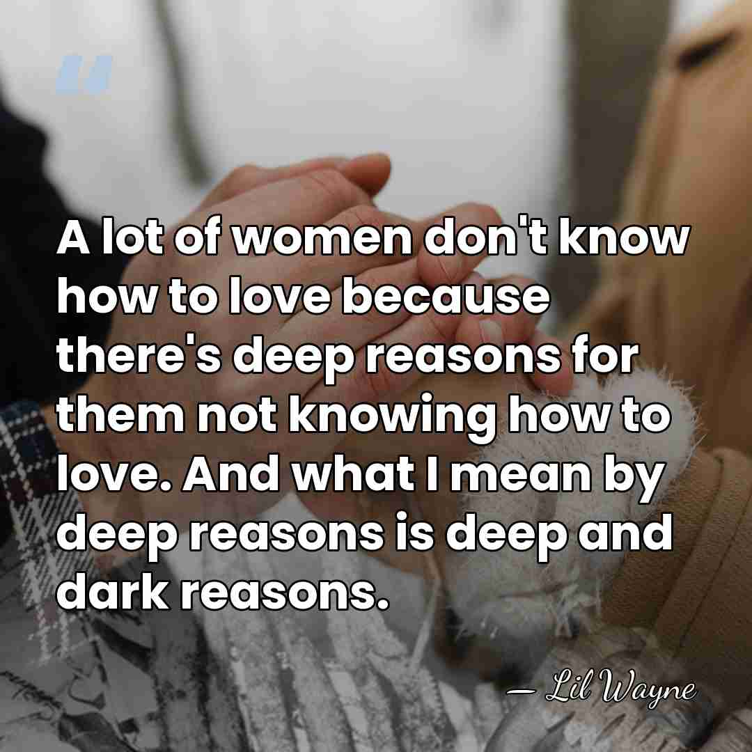A lot of women don't know how to love because there's deep&hellip; - Lil Wayne