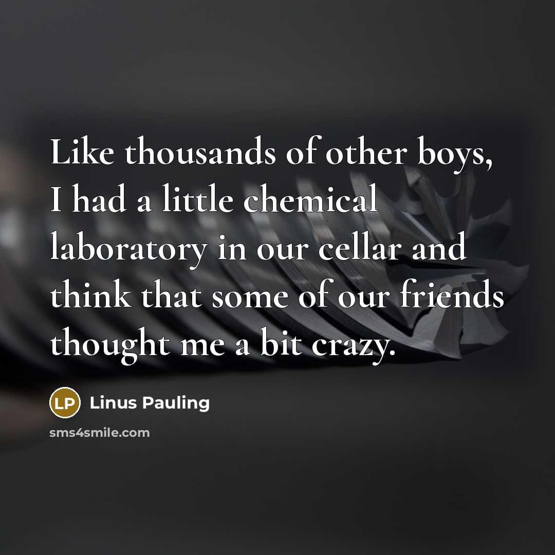 “Like thousands of other boys, I had a little chemical…” quote by Linus Pauling