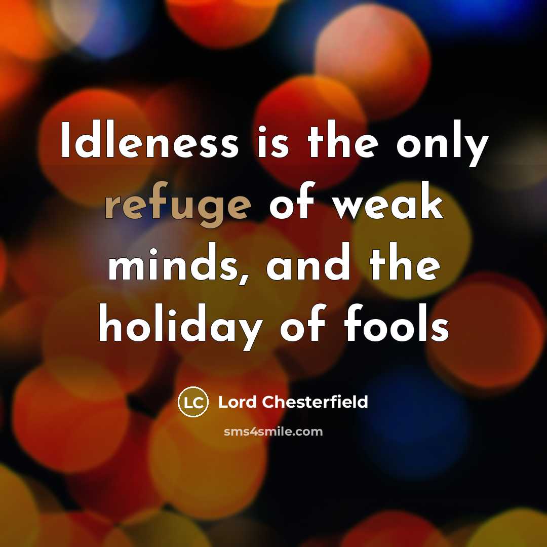 “Idleness is the only refuge of weak minds, and the…” quote by Lord Chesterfield