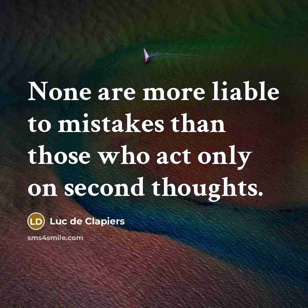 “None are more liable to mistakes than those who act…” quote by Luc de Clapiers