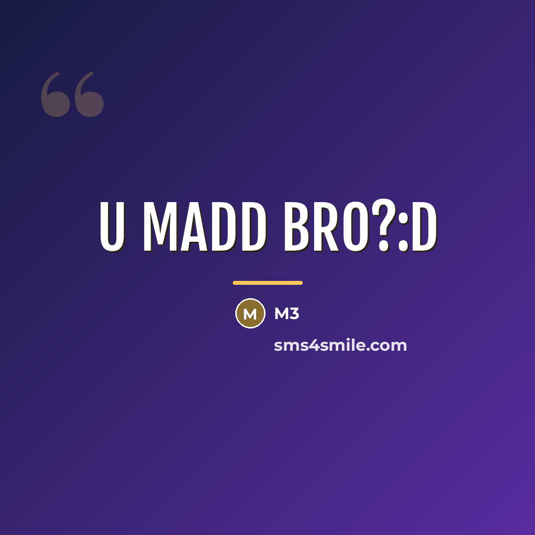 “U madd bro?:D…” quote by M3