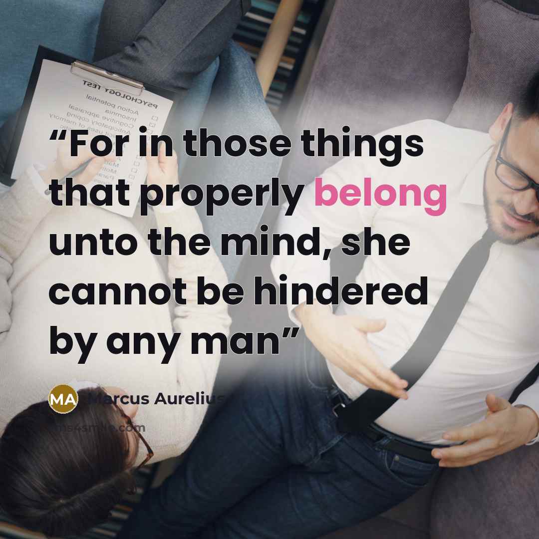 “For in those things that properly belong unto the mind, she cannot be hindered by any man” quote by Marcus Aurelius
