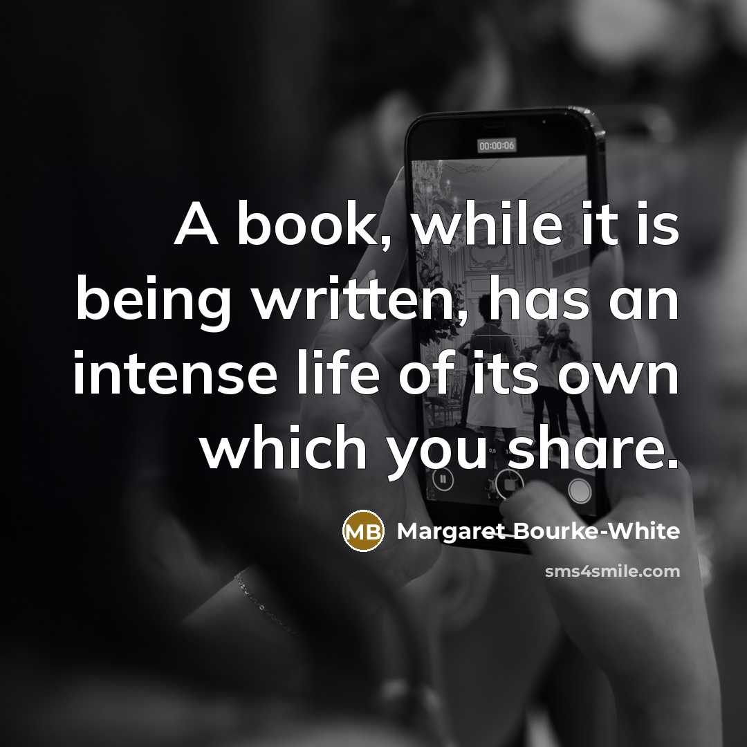 “A book, while it is being written, has an intense…” quote by Margaret Bourke-White