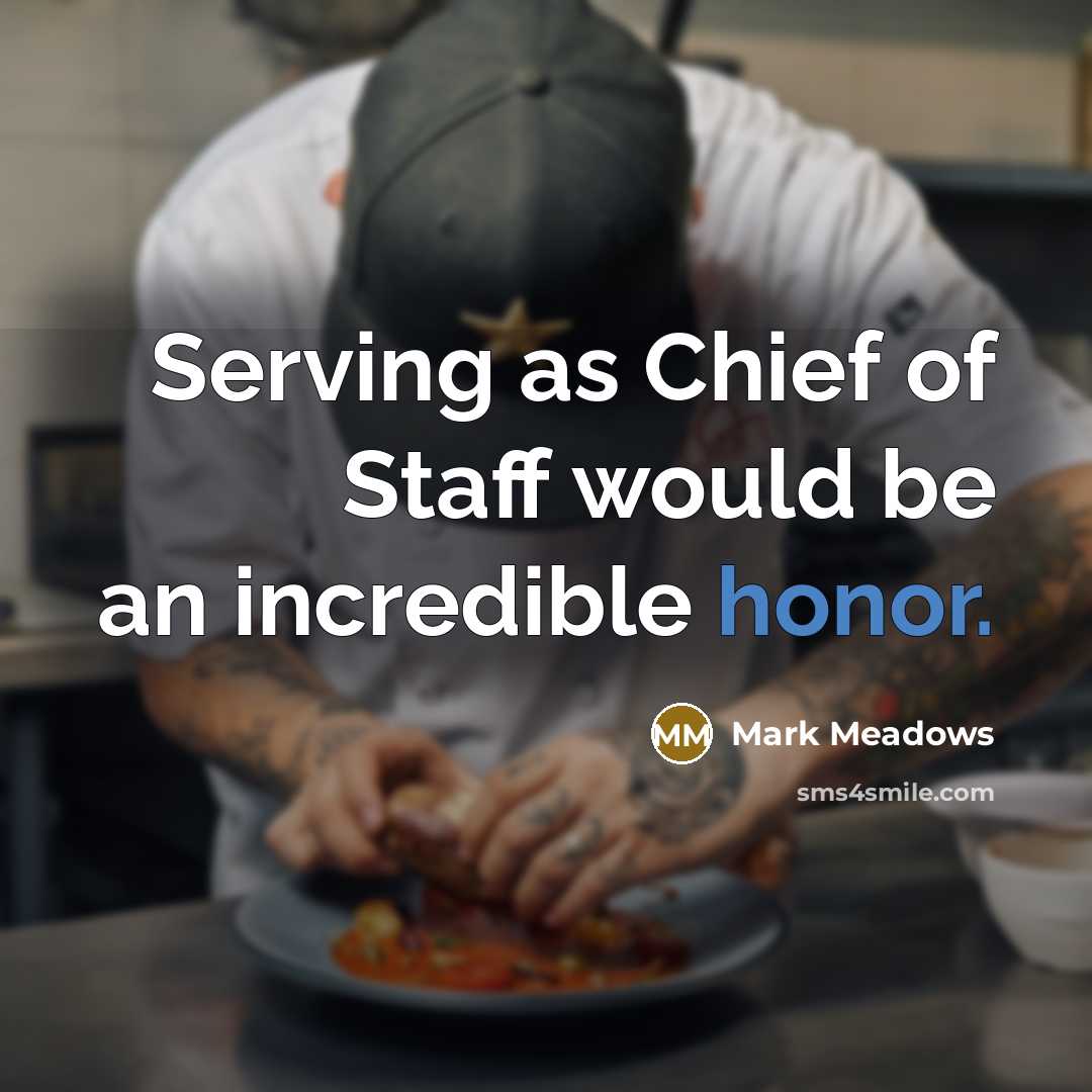 “Serving as Chief of Staff would be an incredible honor.…” quote by Mark Meadows