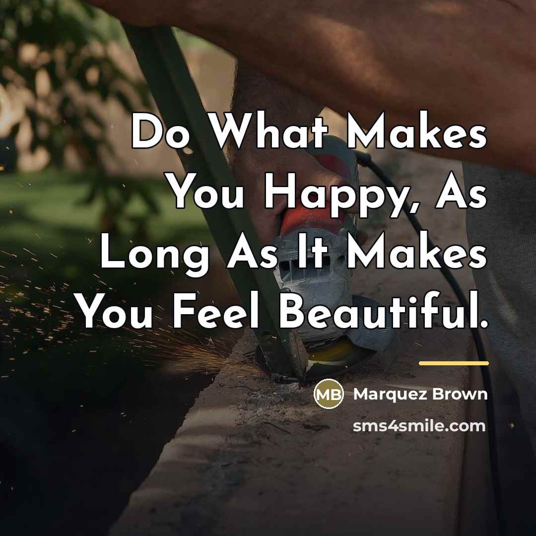 “Do What Makes You Happy, As Long As It Makes…” quote by Marquez Brown