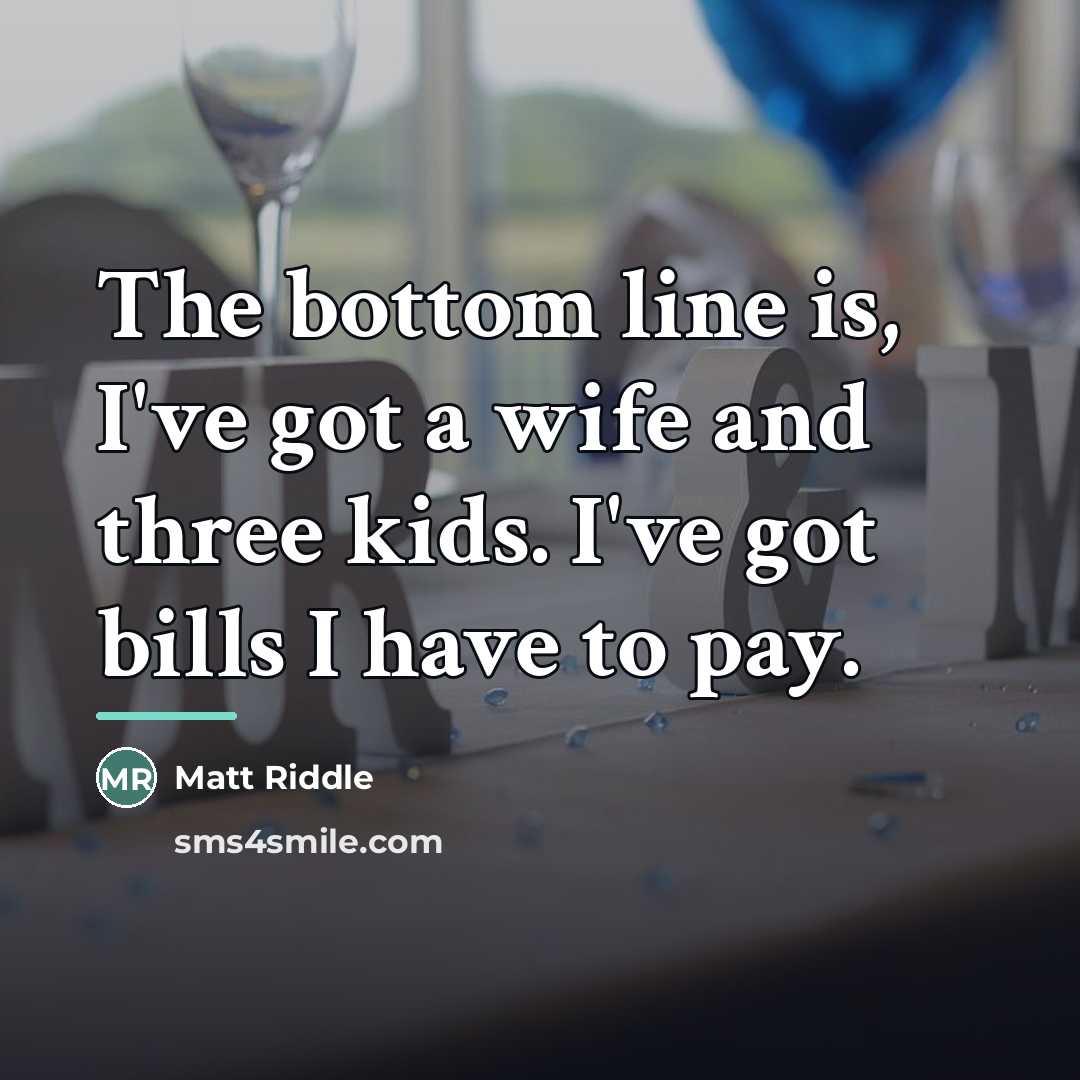 “The bottom line is, I've got a wife and three…” quote by Matt Riddle