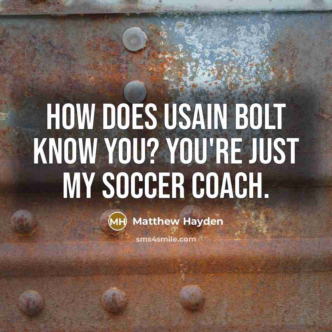 “How does Usain Bolt know you? You're just my soccer coach.” quote by Matthew Hayden