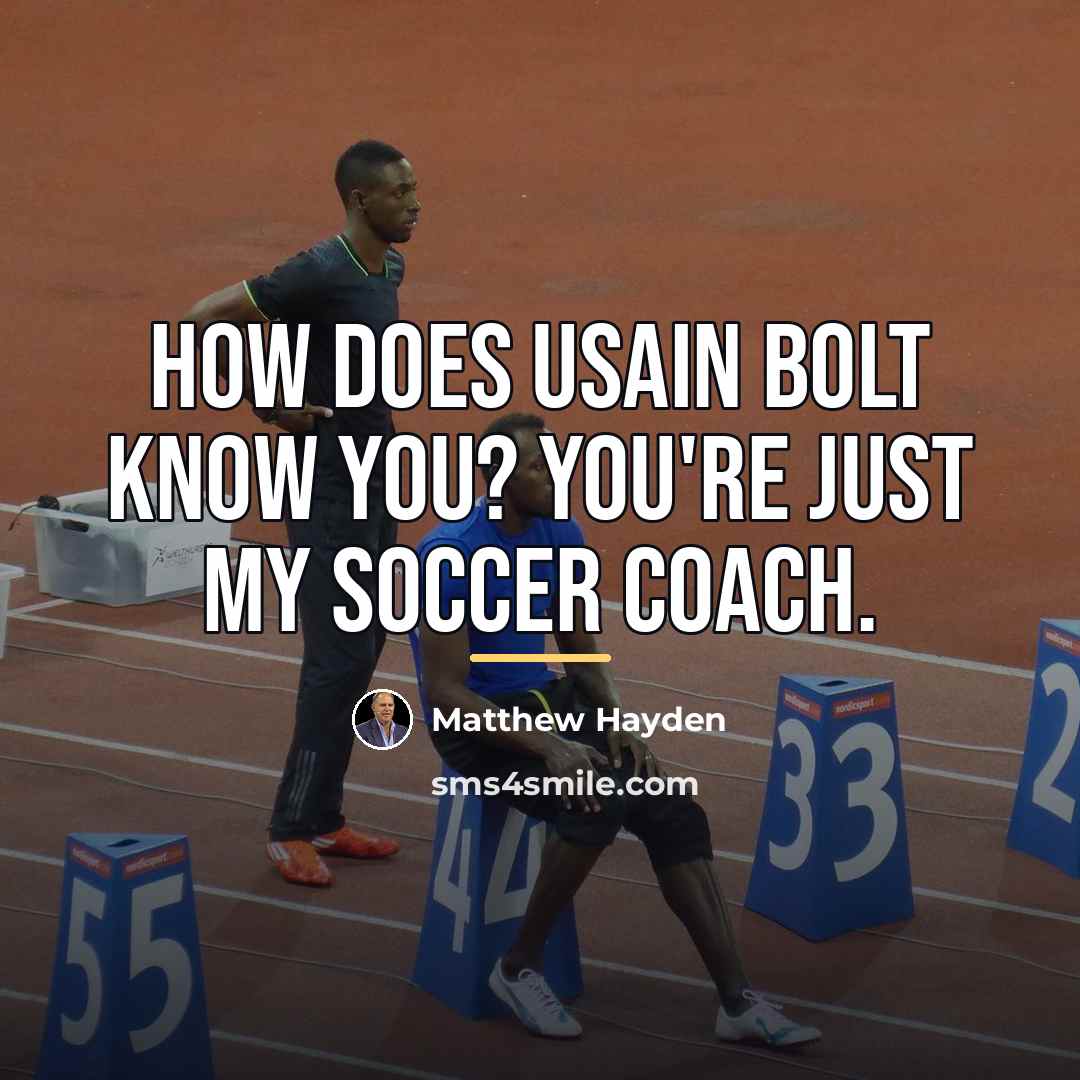 “How does Usain Bolt know you? You're just my soccer…” quote by Matthew Hayden