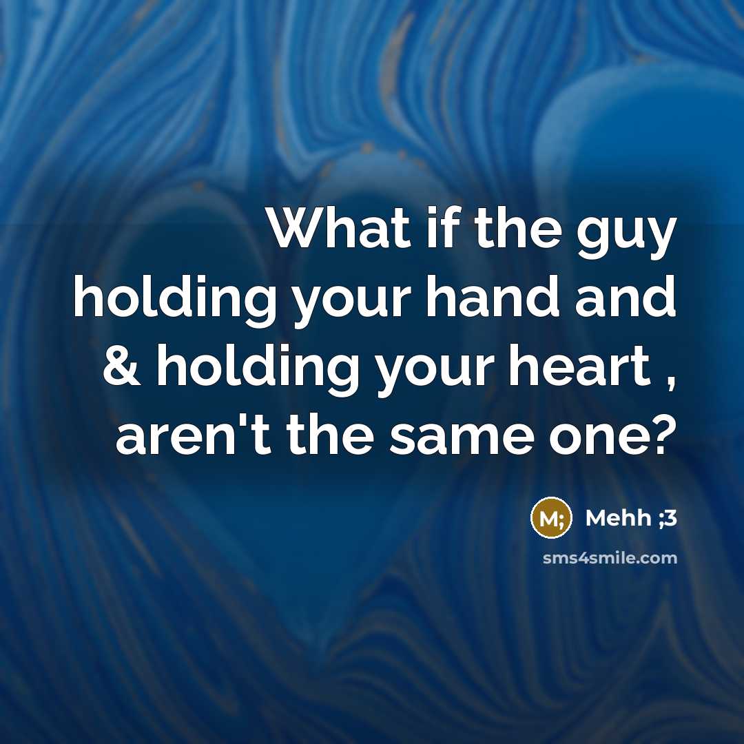 “What if the guy holding your hand and & holding your heart , aren't the same one?” quote by Mehh ;3