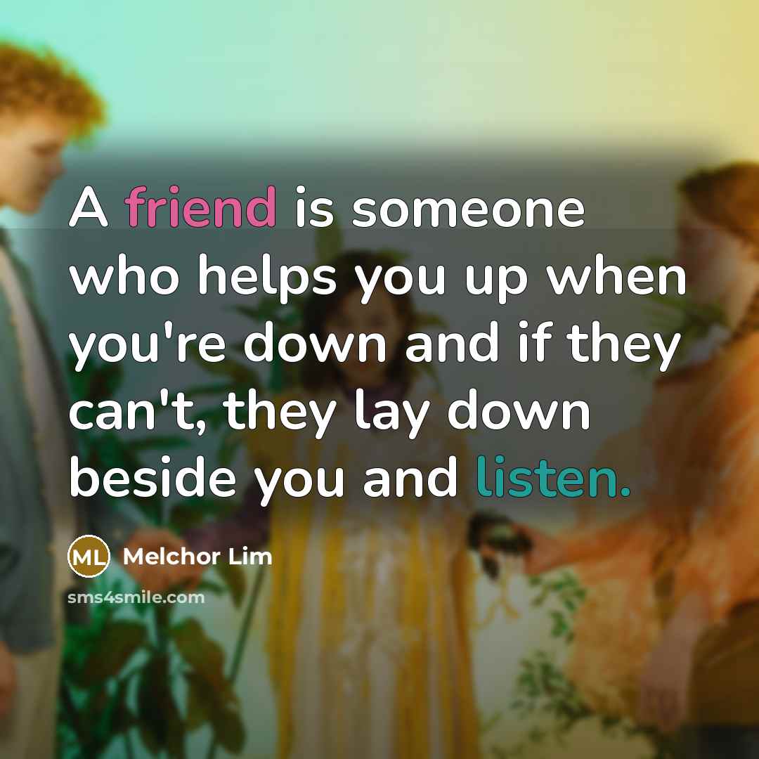 “A friend is someone who helps you up when you're…” quote by Melchor Lim