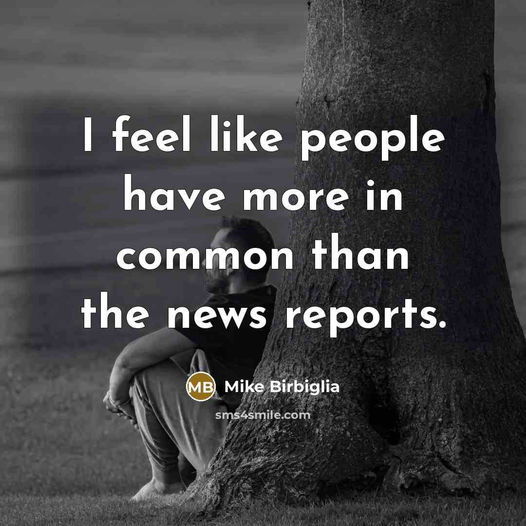 “I feel like people have more in common than the…” quote by Mike Birbiglia