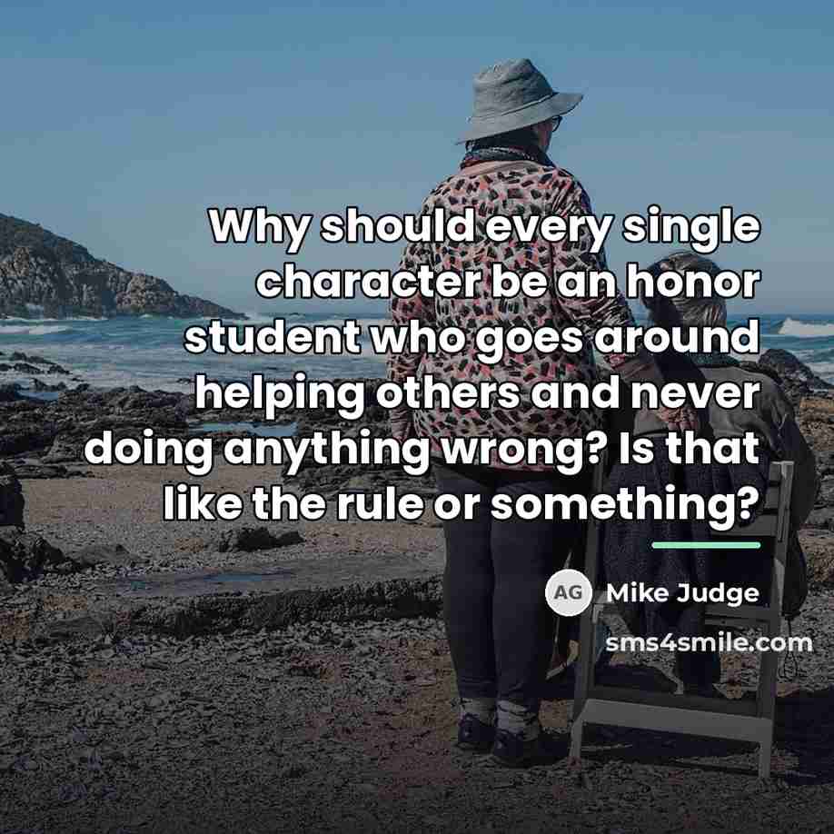 “Why should every single character be an honor student who…” quote by Mike Judge