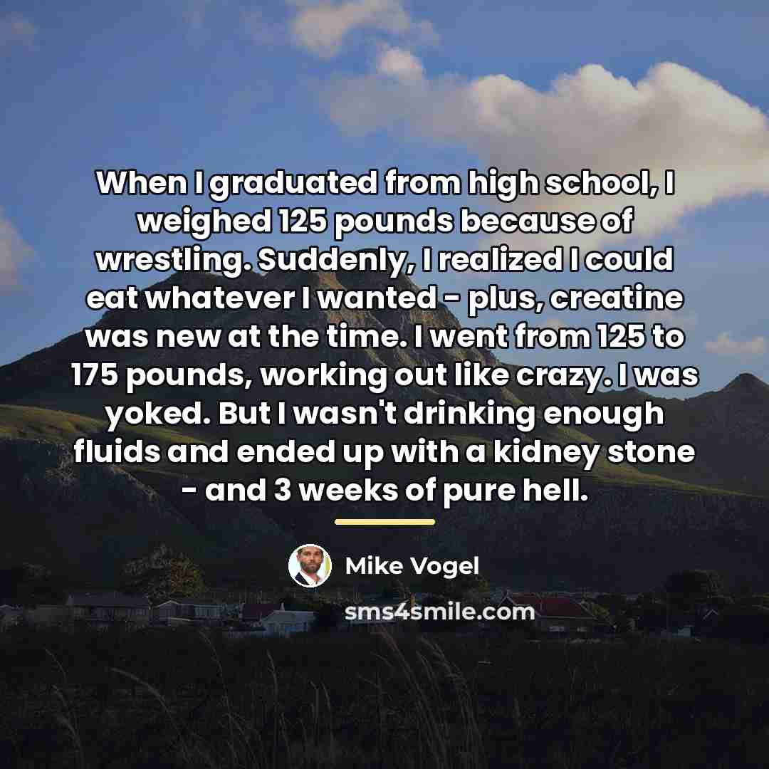 “When I graduated from high school, I weighed 125 pounds…” quote by Mike Vogel