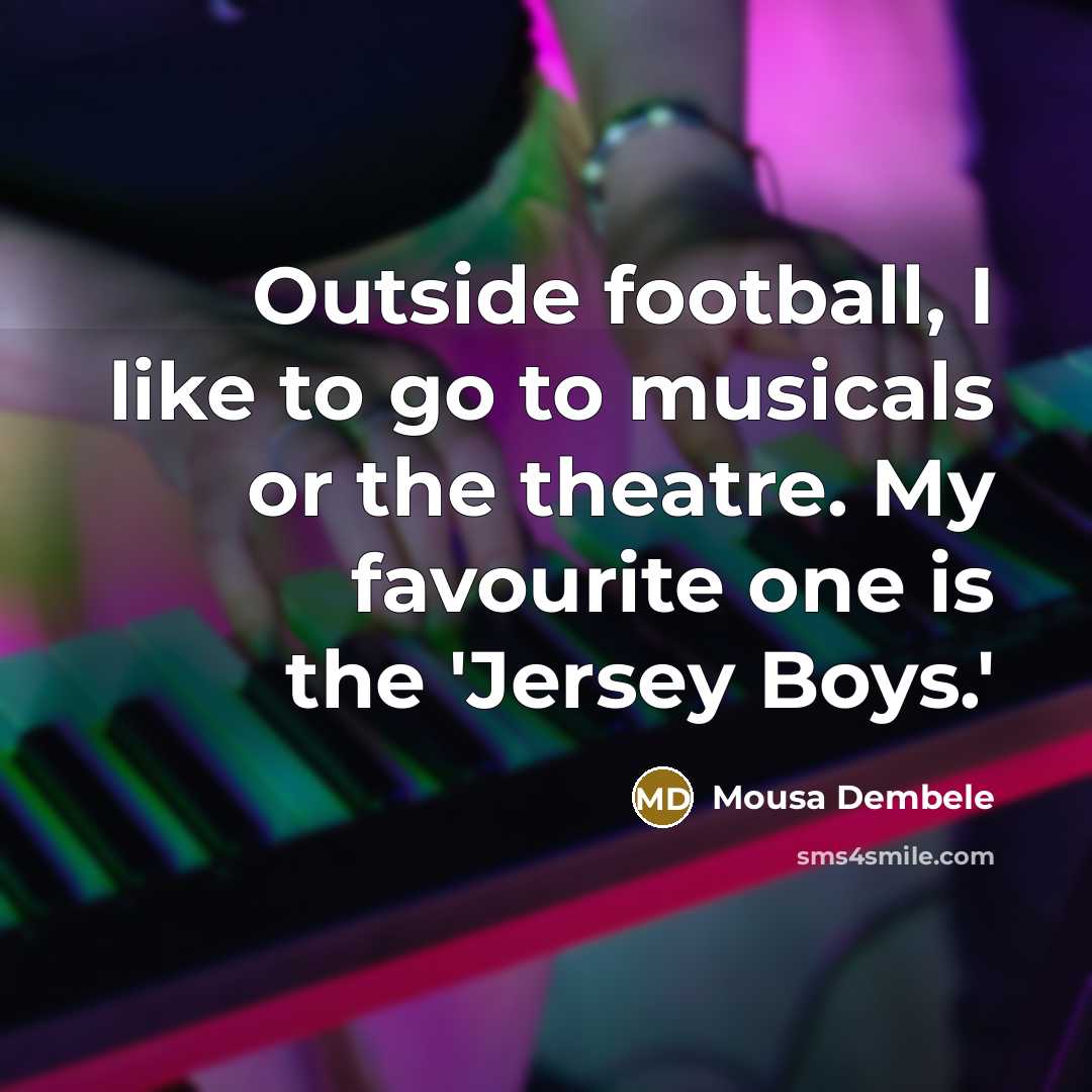 “Outside football, I like to go to musicals or the…” quote by Mousa Dembele